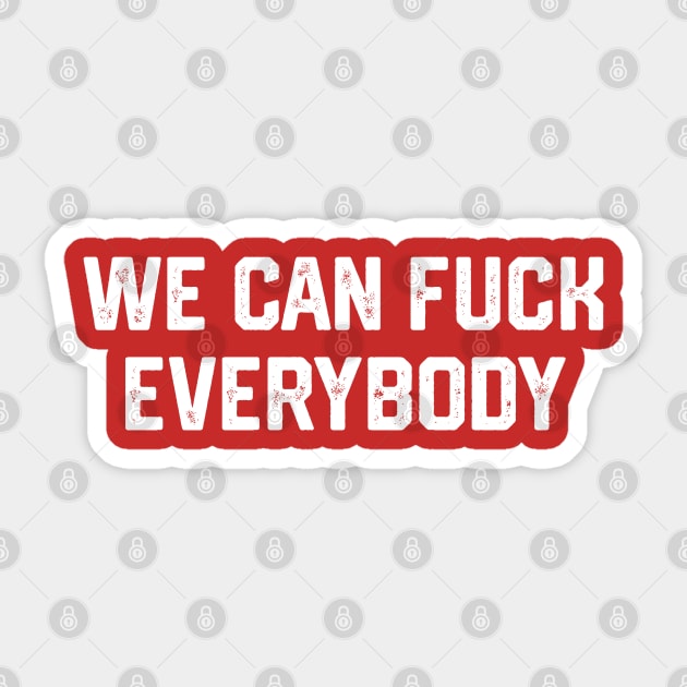 We Can F*ck Everybody Sticker by Litehouse Tees